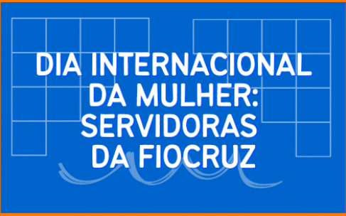 Dia internacional da mulher: servidoras da Fiocruz